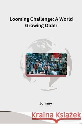 Looming Challenge: A World Growing Older Jonny 9783384227829
