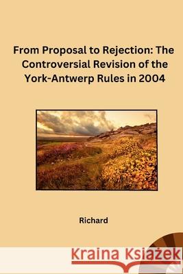 From Proposal to Rejection: The Controversial Revision of the York-Antwerp Rules in 2004 Richard 9783384227904