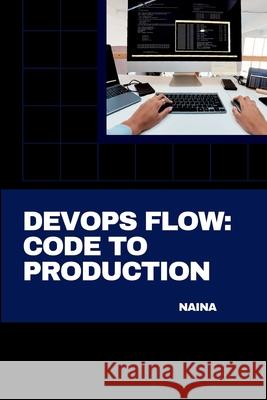 DevOps Flow: Code to Production Naina 9783384228086