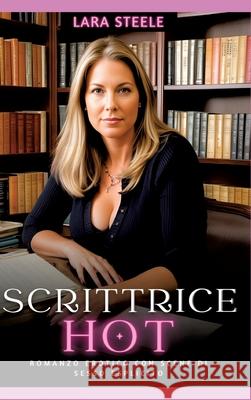 Scrittrice Hot: Romanzo Erotico con Scene di Sesso Esplicito Lara Steele 9783384228338 Lara Steele