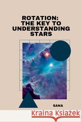 Rotation: The Key to Understanding Stars Sana 9783384230003