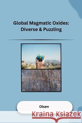 Global Magmatic Oxides: Diverse & Puzzling Jamie Olsen 9783384230034 Tredition Gmbh