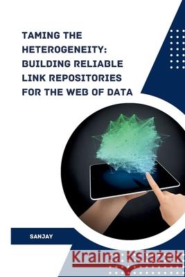 Taming the Heterogeneity: Building Reliable Link Repositories for the Web of Data Sanjay 9783384230041