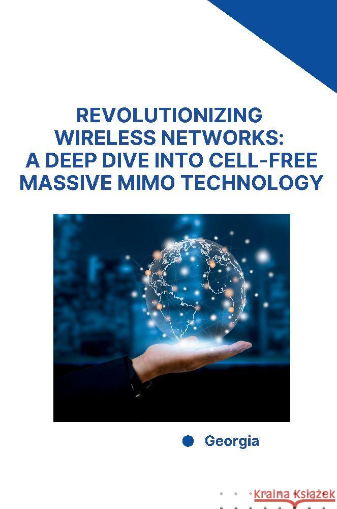 Revolutionizing Wireless Networks: A Deep Dive into Cell-Free Massive MIMO Technology Georgia 9783384231185