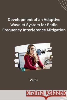 Development of an Adaptive Wavelet System for Radio Frequency Interference Mitigation Veron 9783384231451