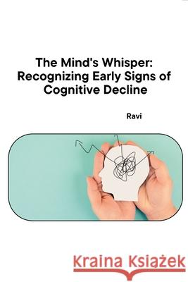 The Mind's Whisper: Recognizing Early Signs of Cognitive Decline Ravi 9783384232106