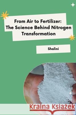 From Air to Fertilizer: The Science Behind Nitrogen Transformation Shalini 9783384232199