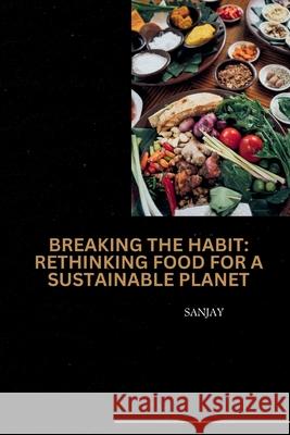 Breaking the Habit: Rethinking Food for a Sustainable Planet Sanjay 9783384232205