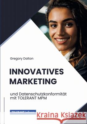 Innovatives Marketing: und Datenschutzkonformit?t mit TOLERANT MPM Gregory Dalton 9783384232526