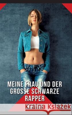 Meine Frau und der gro?e schwarze Rapper: Geschichten mit explizitem Sex f?r Erwachsene Mia Graf 9783384232618