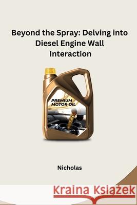 Beyond the Spray: Delving into Diesel Engine Wall Interaction Nicholas 9783384233929