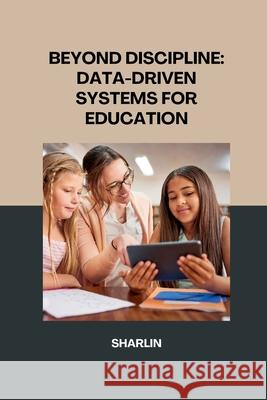 Beyond Discipline: Using Data-Driven Systems to Create a Supportive Learning Environment Sharlin 9783384233936