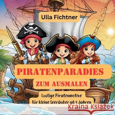 Piratenparadies zum Ausmalen: Lustige Piratenmotive f?r kleine Seer?uber ab 4 Jahren Ulla Fichtner 9783384233998 Tredition Gmbh