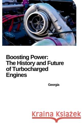 From Breakthrough to Mainstream: How Turbochargers Revolutionized the Automobile Georgia 9783384234025