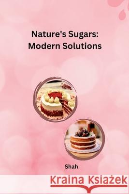 Nature's Sugars: Modern Solutions Shah 9783384234087
