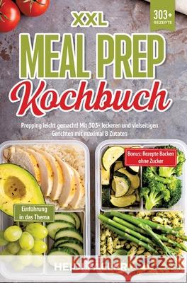 XXL Meal Prep Kochbuch: Prepping leicht gemacht! Mit 303+ leckeren und vielseitigen Gerichten mit maximal 8 Zutaten Heidi F?ller 9783384234124