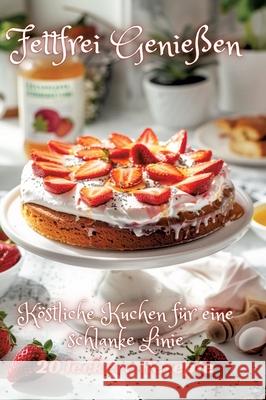 Fettfrei Genie?en: K?stliche Kuchen f?r eine schlanke Linie Diana Kluge 9783384234186