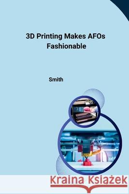 3D Printing Makes AFOs Fashionable Smith 9783384234322