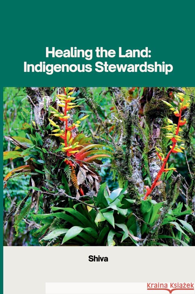 Healing the Land: Indigenous Stewardship SHIVA 9783384234513