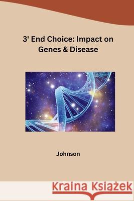 3' End Choice: Impact on Genes & Disease Johnson 9783384234605
