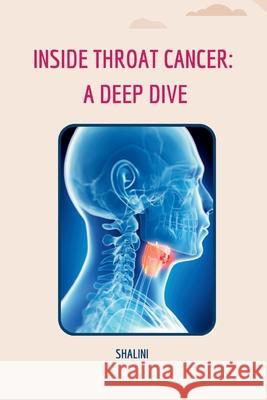 Inside Throat Cancer: A Deep Dive Shalini 9783384234780