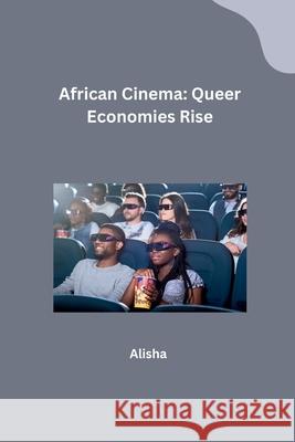 African Cinema: Queer Economies Rise Alisha 9783384234919