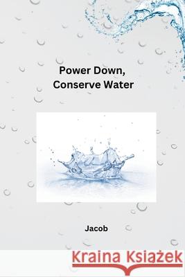 Power Down, Conserve Water Jacob 9783384235763