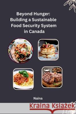 Beyond Hunger: Building a Sustainable Food Security System in Canada Naina 9783384235916