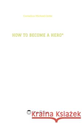 How to Become a Hero*: & eco social entrepreneur caring for creation! Cornelius Michael Oette Cornelius Michael Oette 9783384236449