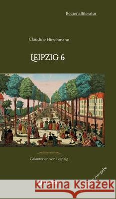 Leipzig 6: Galanterien von Leipzig (erweiterte Ausgabe) Claudine Hirschmann 9783384236647 Tredition Gmbh