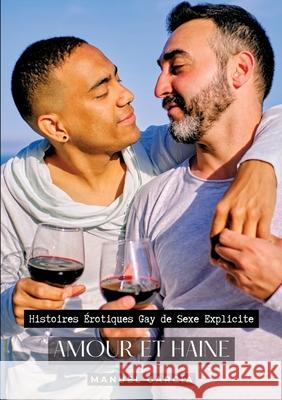 Amour et Haine: Histoires ?rotiques Gay de Sexe Explicite Manuel Garc?a 9783384236913