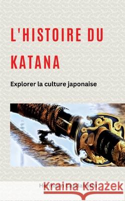 L'histoire du Katana: Explorer la culture japonaise Hermann Candahashi 9783384237354 Tredition Gmbh