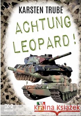 Achtung Leopard!: Stabsunteroffizier Karsten Trube l?sst die Leos von der Kette Ek-2 Milit?r                             Karsten Trube 9783384237392 Ek-2 Publishing