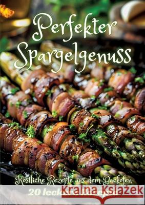 Perfekter Spargelgenuss: K?stliche Rezepte aus dem Backofen Diana Kluge 9783384237903