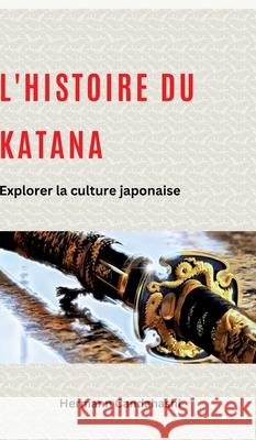 L'histoire du Katana: Explorer la culture japonaise Hermann Candahashi 9783384238023 Tredition Gmbh