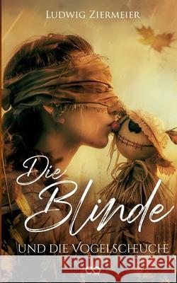 Die Blinde und die Vogelscheuche Infinity Gaze Studios                    Ludwig Ziermeier 9783384239303