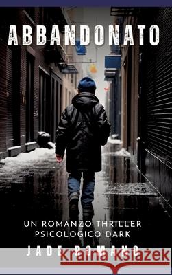 Abbandonato: Un Romanzo Thriller Psicologico Dark Jade Romano 9783384239525