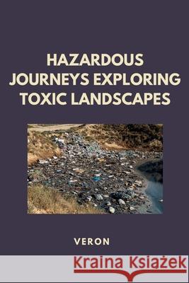 Hazardous Journeys Exploring Toxic Landscapes Veron 9783384239686 Tredition Gmbh
