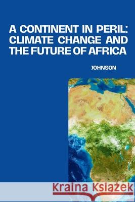 A Continent in Peril: Climate Change and the Future of Africa Johnson 9783384239891