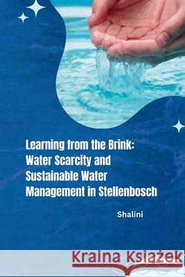 Learning from the Brink: Water Scarcity and Sustainable Water Management in Stellenbosch Shalini 9783384240132