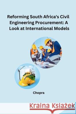 Reforming South Africa's Civil Engineering Procurement: A Look at International Models Chopra 9783384240699