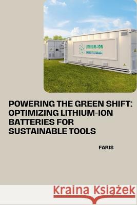 Powering the Green Shift: Optimizing Lithium-Ion Batteries for Sustainable Tools Faris 9783384241382