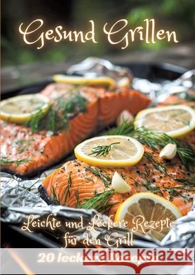 Gesund Grillen: Leichte und Leckere Rezepte f?r den Grill Diana Kluge 9783384242099