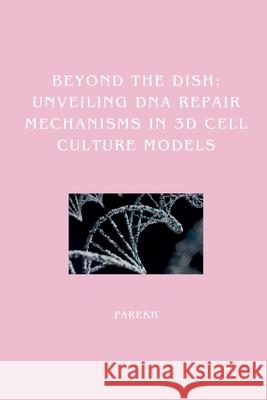 Beyond the Dish: Unveiling DNA Repair Mechanisms in 3D Cell Culture Models Parekh 9783384242242