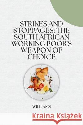 Strikes and Stoppages: The South African Working Poor's Weapon of Choice Williams 9783384242273