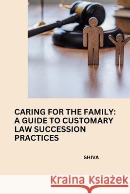 Caring for the Family: A Guide to Customary Law Succession Practices Shiva 9783384242372
