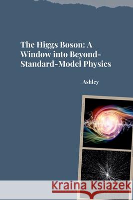 The Higgs Boson: A Window into Beyond-Standard-Model Physics Ashley 9783384242389