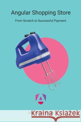 Angular Shopping Store: From Scratch to Successful Payment Abdelfattah Ragab 9783384242938