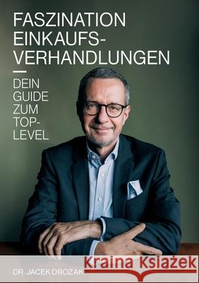 Faszination Einkaufsverhandlungen: Dein Guide zum Top-Level Jacek Drozak 9783384243812