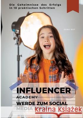 Influencer Academy: Werde zum Social Media Profi: Die Geheimnisse des Erfolgs in 10 praktischen Schritten Zora Rot 9783384245113